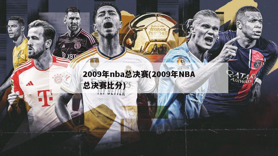 2009年nba总决赛(2009年NBA总决赛比分)