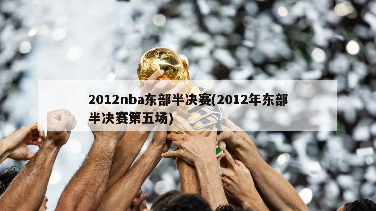 2012nba东部半决赛(2012年东部半决赛第五场)