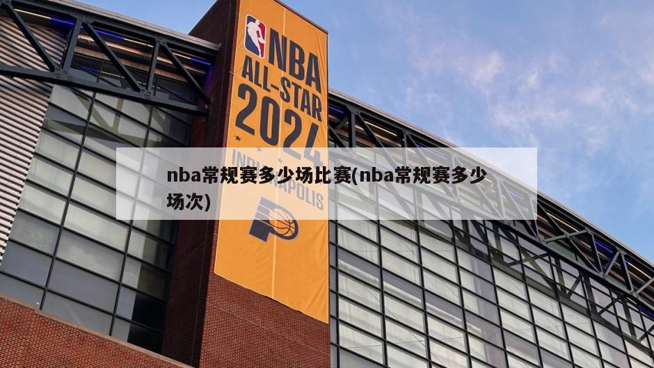 nba常规赛多少场比赛(nba常规赛多少场次)