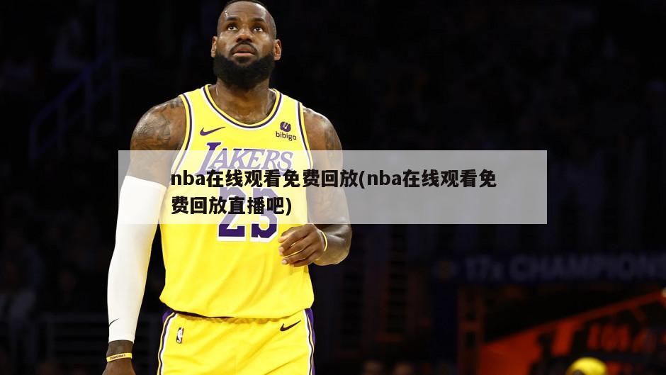 nba在线观看免费回放(nba在线观看免费回放直播吧)