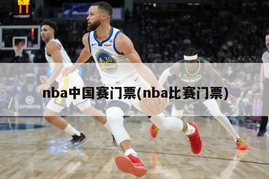 nba中国赛门票(nba比赛门票)