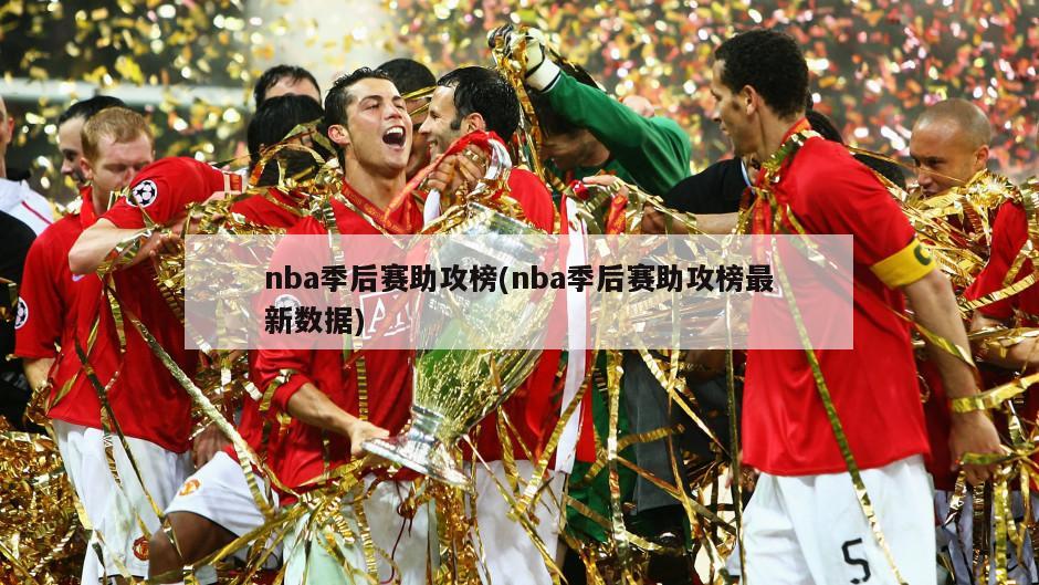 nba季后赛助攻榜(nba季后赛助攻榜最新数据)