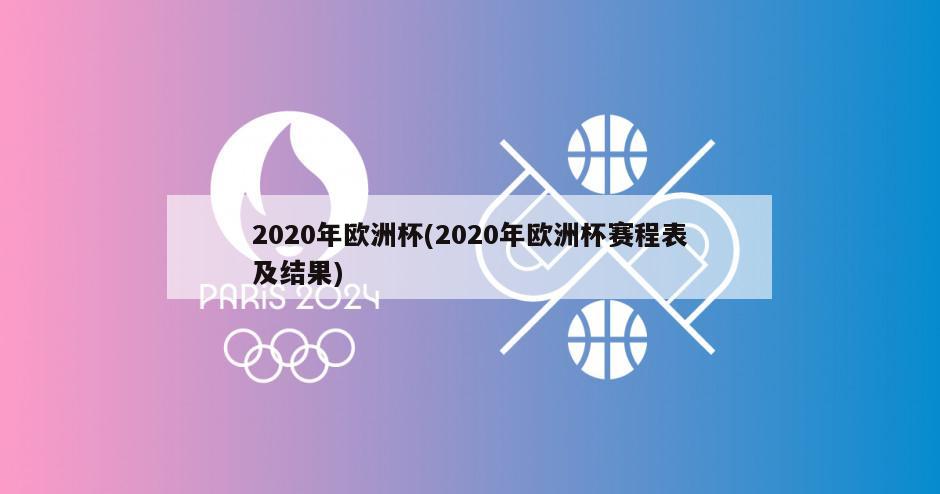 2020年欧洲杯(2020年欧洲杯赛程表及结果)