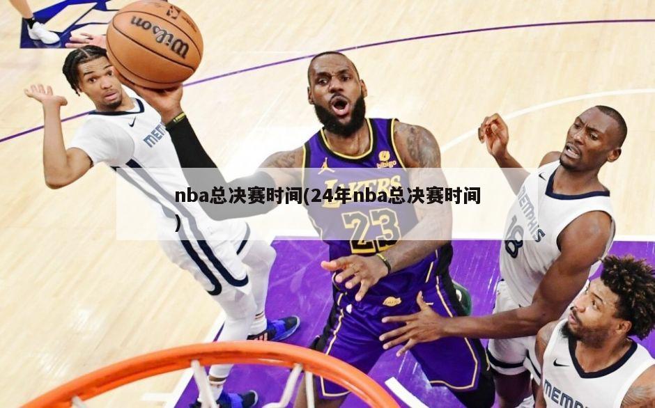 nba总决赛时间(24年nba总决赛时间)