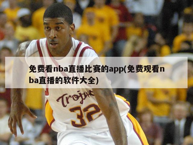 免费看nba直播比赛的app(免费观看nba直播的软件大全)