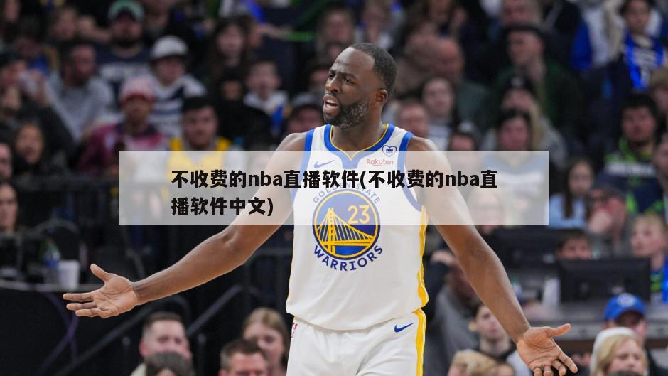 不收费的nba直播软件(不收费的nba直播软件中文)