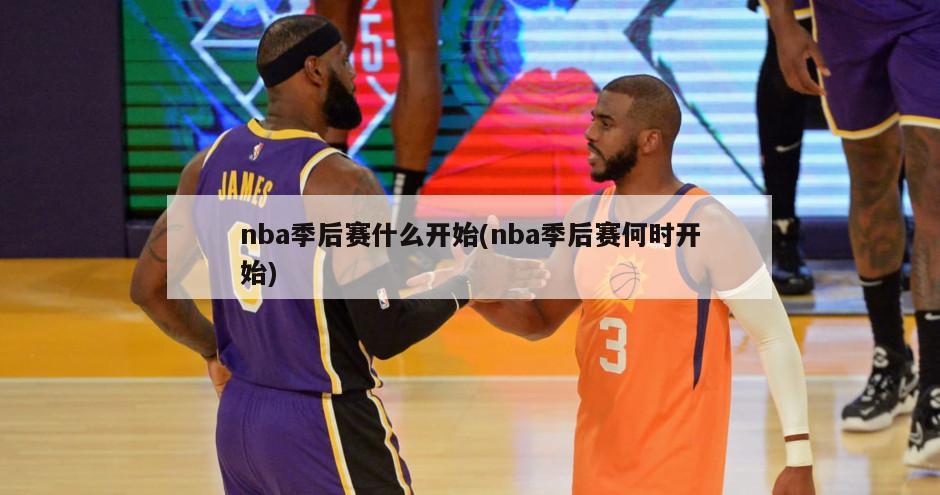 nba季后赛什么开始(nba季后赛何时开始)