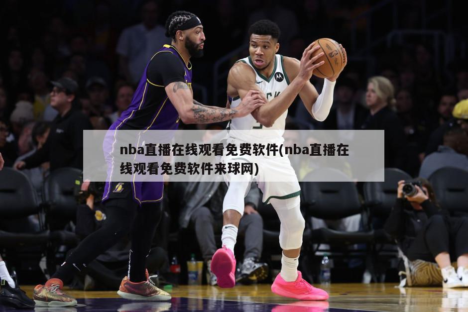 nba直播在线观看免费软件(nba直播在线观看免费软件来球网)