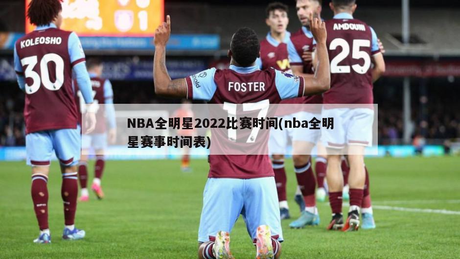 NBA全明星2022比赛时间(nba全明星赛事时间表)