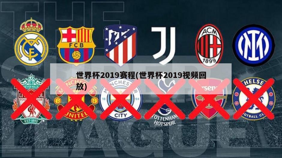 世界杯2019赛程(世界杯2019视频回放)