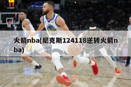 火箭nba(尼克斯124118逆转火箭nba)