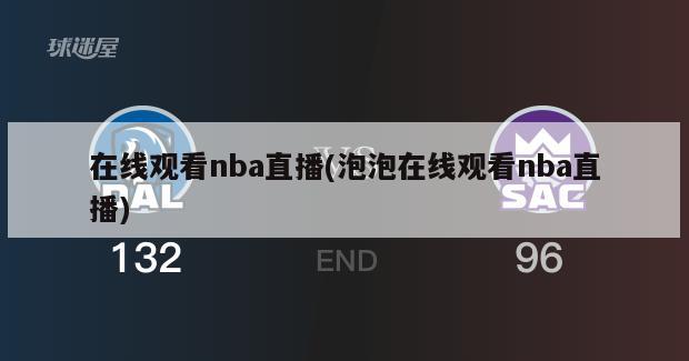 在线观看nba直播(泡泡在线观看nba直播)