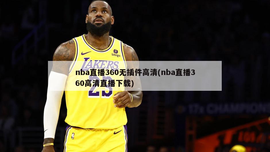 nba直播360无插件高清(nba直播360高清直播下载)