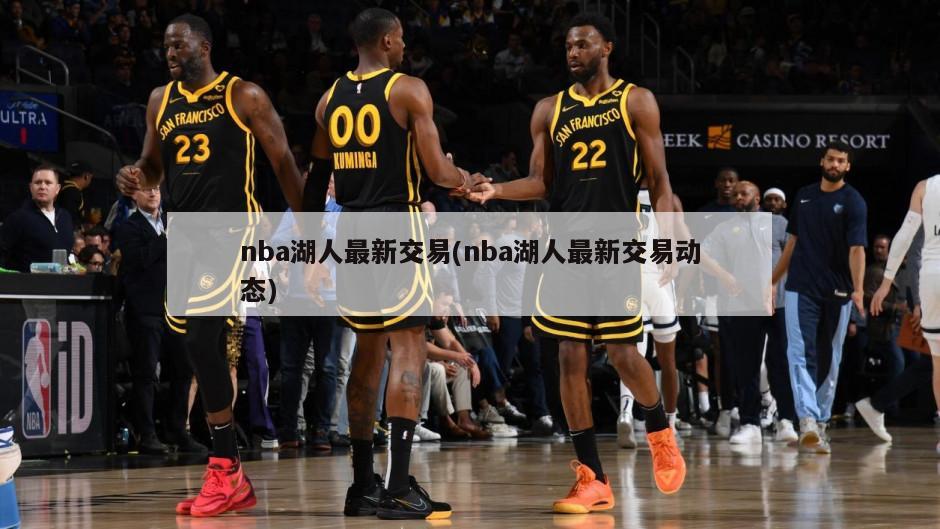 nba湖人最新交易(nba湖人最新交易动态)